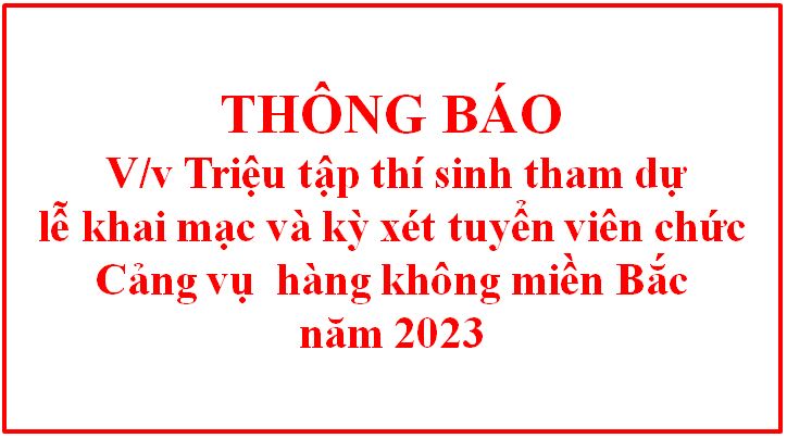 Thông báo triệu tập thí sinh tham dự lễ khai mạc và kỳ xét tuyển viên chức Cảng vụ hàng không miền Bắc năm 2023